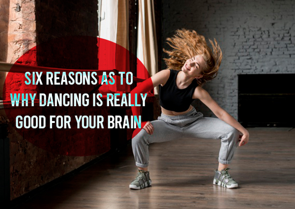 SIX REASONS AS TO WHY DANCING IS REALLY GOOD FOR YOUR BRAIN